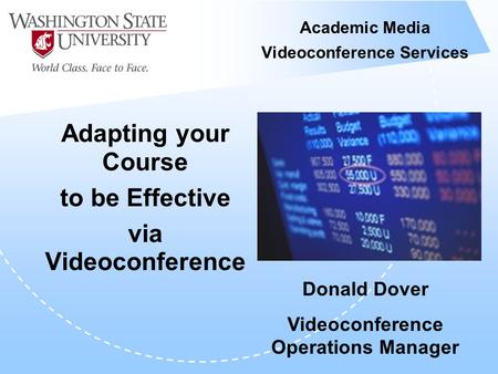 Academic Media Videoconference Services Adapting your Course to be Effective via Videoconference Donald Dover Videoconference Operations Manager.
