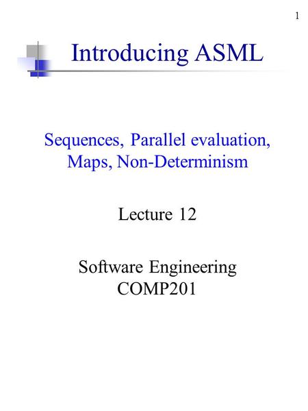 1 Introducing ASML Sequences, Parallel evaluation, Maps, Non-Determinism Lecture 12 Software Engineering COMP201.