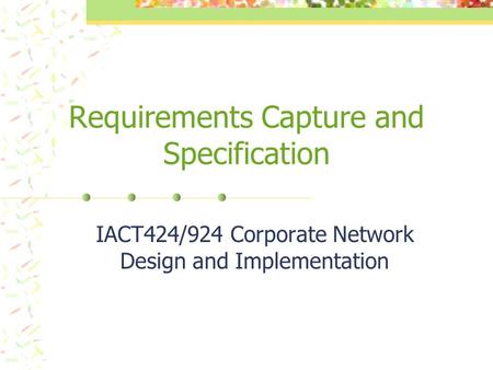 Requirements Capture and Specification IACT424/924 Corporate Network Design and Implementation.