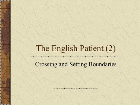 The English Patient (2) Crossing and Setting Boundaries.