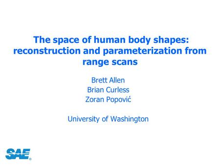 The space of human body shapes: reconstruction and parameterization from range scans Brett Allen Brian Curless Zoran Popović University of Washington.