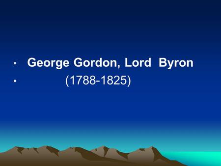 George Gordon, Lord Byron (1788-1825). His style powerful with satires, philosophy, picturesque description tinged with strong passions and poetic lyricism.
