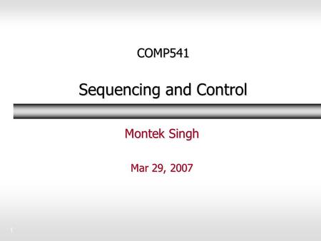 1 COMP541 Sequencing and Control Montek Singh Mar 29, 2007.