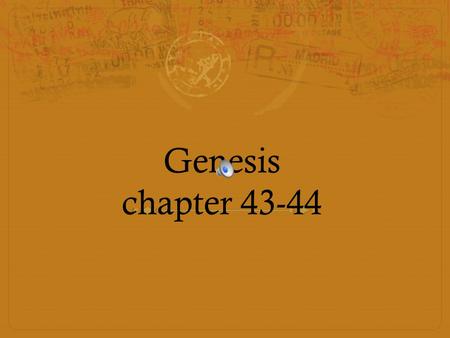 Genesis chapter 43-44. Leaving to Egypt  Israel told Judah to go back and get more good from Egypt because there was a famine, and supply had run out.