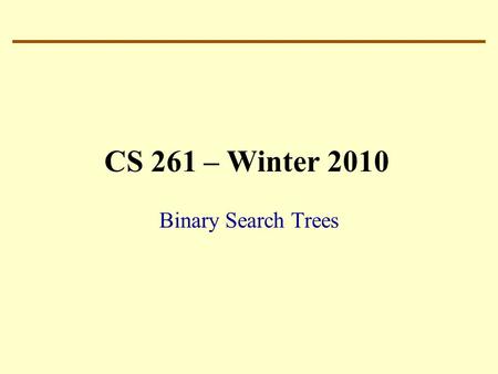 CS 261 – Winter 2010 Binary Search Trees. Can we do something useful? How can we make a collection using the idea of a binary tree? How about starting.