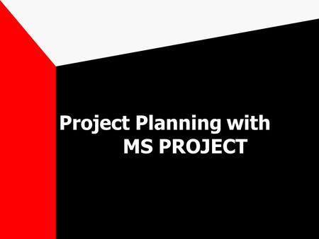 Project Planning with MS PROJECT When Do you Use Project? Does it have a beginning and end? Does it use –People –Money –Facilities –Equipment Does it.