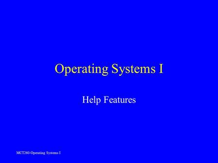 MCT260-Operating Systems I Operating Systems I Help Features.