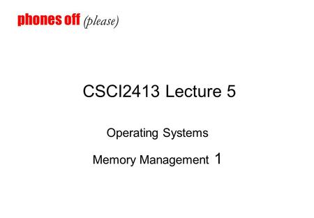 CSCI2413 Lecture 5 Operating Systems Memory Management 1 phones off (please)