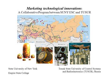 Marketing technological innovations : A Collaborative Program between SUNY ESC and TUSUR State University of New York Empire State College Tomsk State.
