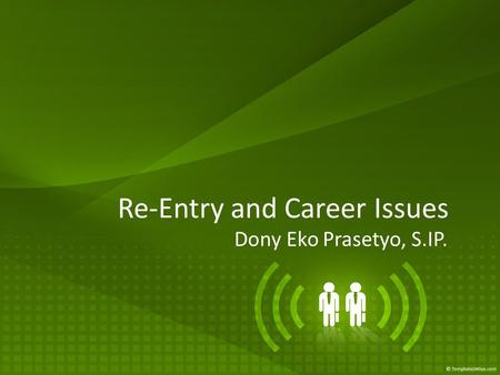 Re-Entry and Career Issues Dony Eko Prasetyo, S.IP.