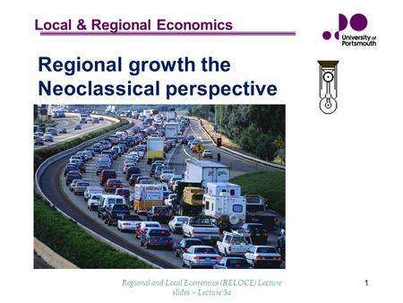 Local & Regional Economics Regional and Local Economics (RELOCE) Lecture slides – Lecture 3a 1 Regional growth the Neoclassical perspective.