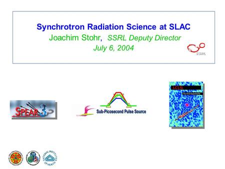 Synchrotron Radiation Science at SLAC Joachim Stohr, SSRL Deputy Director July 6, 2004.