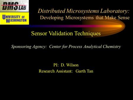 Distributed Microsystems Laboratory: Developing Microsystems that Make Sense Sensor Validation Techniques Sponsoring Agency: Center for Process Analytical.