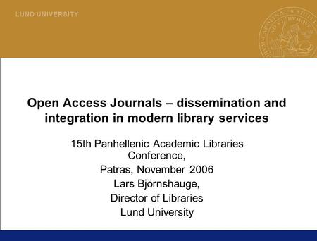 1 L U N D U N I V E R S I T Y Open Access Journals – dissemination and integration in modern library services 15th Panhellenic Academic Libraries Conference,