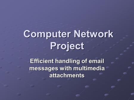 Computer Network Project Computer Network Project Efficient handling of email messages with multimedia attachments.