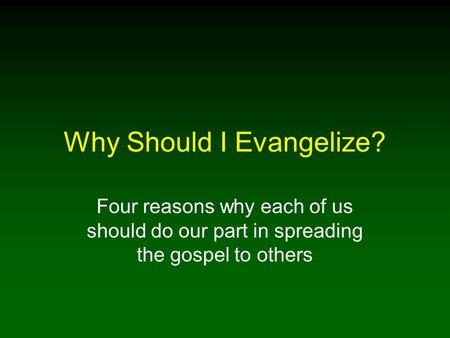 Why Should I Evangelize? Four reasons why each of us should do our part in spreading the gospel to others.