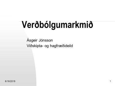 6/16/20151 Verðbólgumarkmið Ásgeir Jónsson Viðskipta- og hagfræðideild.