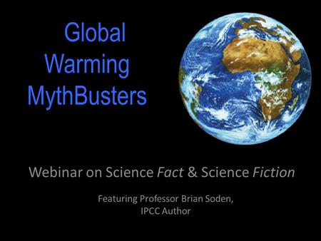 Global Warming MythBusters Webinar on Science Fact & Science Fiction Featuring Professor Brian Soden, IPCC Author.