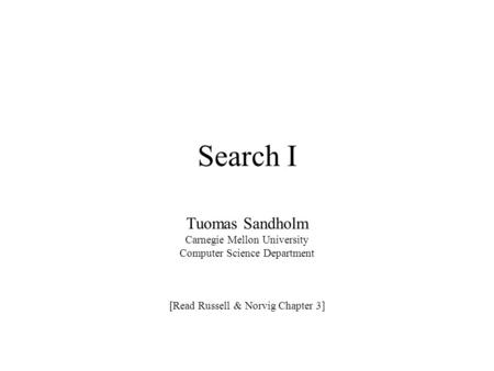 Search I Tuomas Sandholm Carnegie Mellon University Computer Science Department [Read Russell & Norvig Chapter 3]