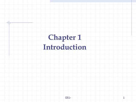 OS1-1 Chapter 1 Introduction. OS1-2 Introduction What is an Operating System? Mainframe Systems Desktop Systems Multiprocessor Systems Distributed Systems.
