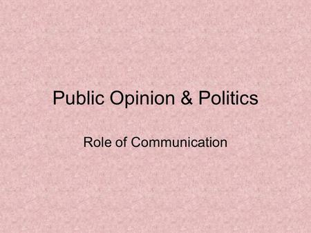 Public Opinion & Politics Role of Communication. Power of Information Assumption: information is power Cooley: when information about the important events.