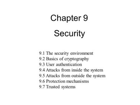 Security Chapter 9 9.1 The security environment 9.2 Basics of cryptography 9.3 User authentication 9.4 Attacks from inside the system 9.5 Attacks from.