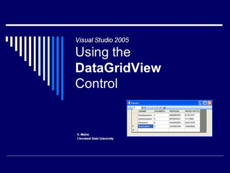 Visual Studio 2005 Using the DataGridView Control V. Matos Cleveland State University.