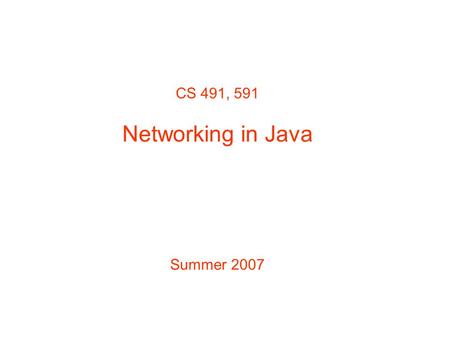 CS 491, 591 Networking in Java Summer 2007. Establishing a Simple Server (Using Stream Sockets) Creating a Java server –Create ServerSocket object ServerSocket.