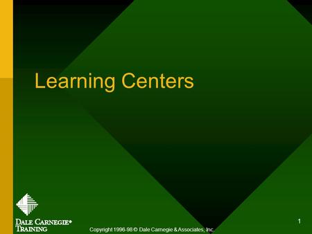 1 Learning Centers Copyright 1996-98 © Dale Carnegie & Associates, Inc.