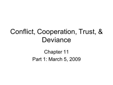 Conflict, Cooperation, Trust, & Deviance Chapter 11 Part 1: March 5, 2009.