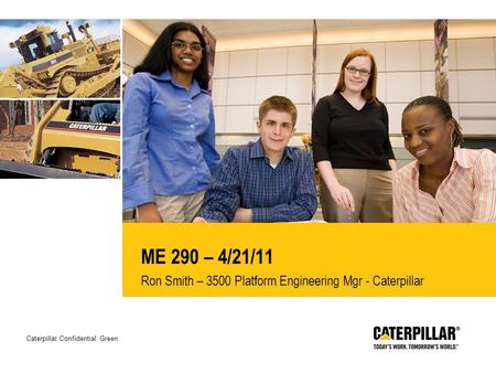 Caterpillar Confidential: Green ME 290 – 4/21/11 Ron Smith – 3500 Platform Engineering Mgr - Caterpillar.