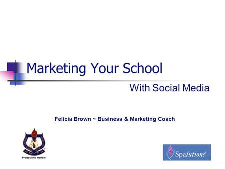 Marketing Your School With Social Media Felicia Brown ~ Business & Marketing Coach.
