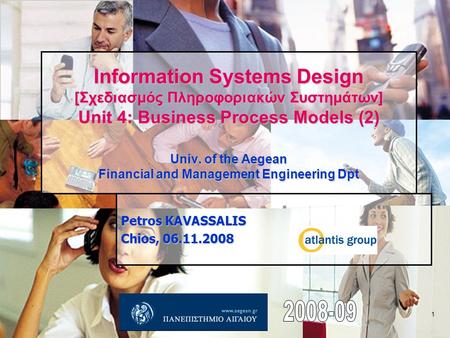 1 Information Systems Design [Σχεδιασμός Πληροφοριακών Συστημάτων] Unit 4: Business Process Models (2) Univ. of the Aegean Financial and Management Engineering.