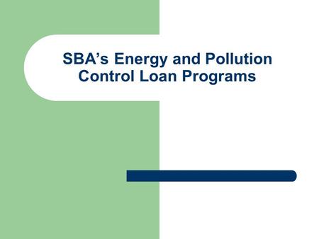 SBA’s Energy and Pollution Control Loan Programs.