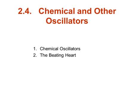 2.4. Chemical and Other Oscillators 1.Chemical Oscillators 2.The Beating Heart.