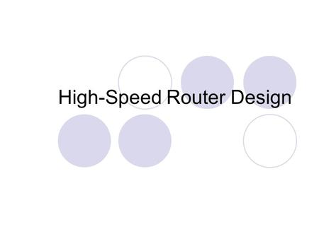 High-Speed Router Design. Content Classes of Routers Components of a Router High-Speed Router Lookup Advances in Switching Fabrics Speeding Up Output.