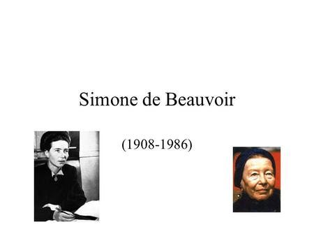 Simone de Beauvoir (1908-1986). Background upper class family conservative Catholic materialistic women expected to be subservient –hostesses –supervise.