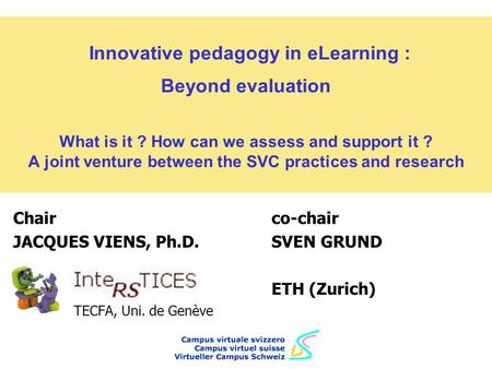 Innovative pedagogy in eLearning : Beyond evaluation What is it ? How can we assess and support it ? A joint venture between the SVC practices and research.