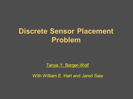 Sensor Placement September 4, 2003 Tanya Berger-Wolf University of New Mexico Discrete Sensor Placement Problem Tanya Y. Berger-Wolf With William E. Hart.