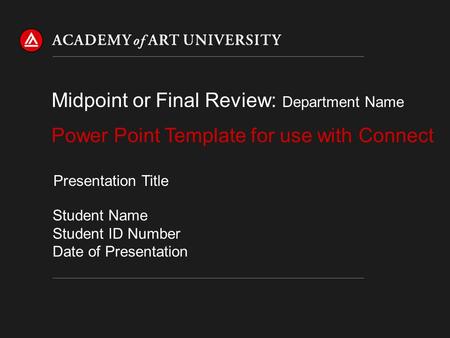 Power Point Template for use with Connect Midpoint or Final Review: Department Name Student Name Student ID Number Date of Presentation Presentation Title.