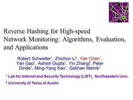Reverse Hashing for High-speed Network Monitoring: Algorithms, Evaluation, and Applications Robert Schweller 1, Zhichun Li 1, Yan Chen 1, Yan Gao 1, Ashish.