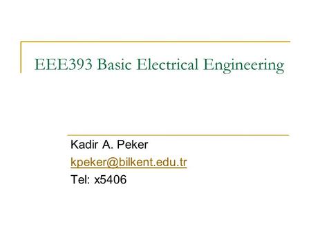 EEE393 Basic Electrical Engineering Kadir A. Peker Tel: x5406.