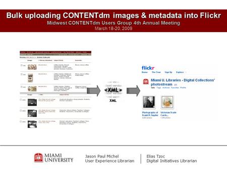 Bulk uploading CONTENTdm images & metadata into Flickr Midwest CONTENTdm Users Group 4th Annual Meeting March 18-20, 2009 Jason Paul Michel User Experience.