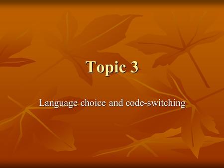 Topic 3 Language choice and code-switching. Language choice in communities Review: DOMAINS Review: DOMAINS Refer to typical habits of language use in.