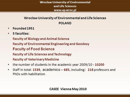 Wroclaw University of Environmental and Life Sciences www.up.wroc.pl Wroclaw University of Environmental and Life Sciences POLAND Founded 1951 5 faculties: