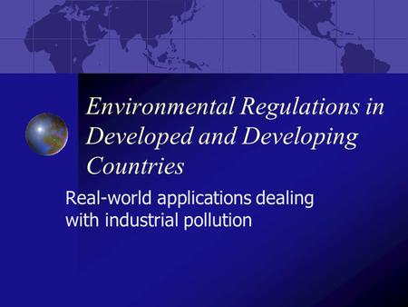 Environmental Regulations in Developed and Developing Countries Real-world applications dealing with industrial pollution.