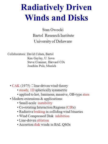 Radiatively Driven Winds and Disks Stan Owocki Bartol Research Institute University of Delaware CAK (1975) line-driven wind theory steady, 1D spherically.