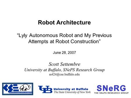 Robot Architecture “Lyly Autonomous Robot and My Previous Attempts at Robot Construction” June 28, 2007 Scott Settembre University at Buffalo, SNePS Research.
