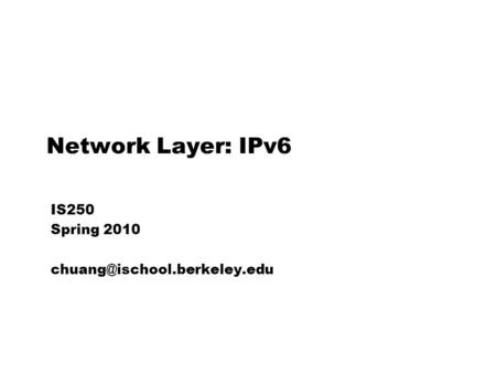 Network Layer: IPv6 IS250 Spring 2010