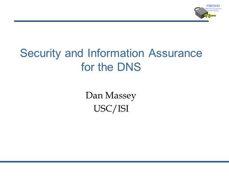 Security and Information Assurance for the DNS Dan Massey USC/ISI.
